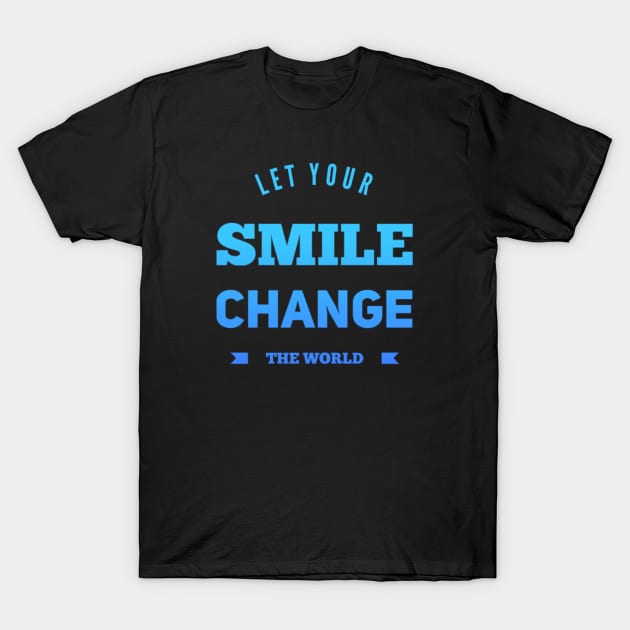 Let your smile change the world T-Shirt by BoogieCreates